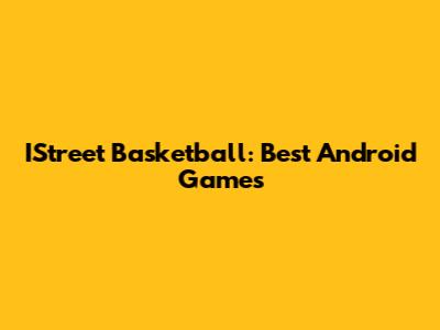 IStreet Basketball: Best Android Games