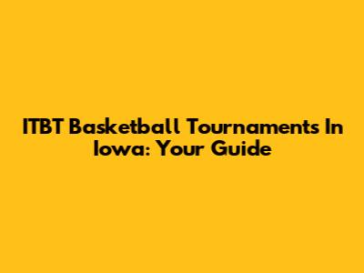 ITBT Basketball Tournaments In Iowa: Your Guide