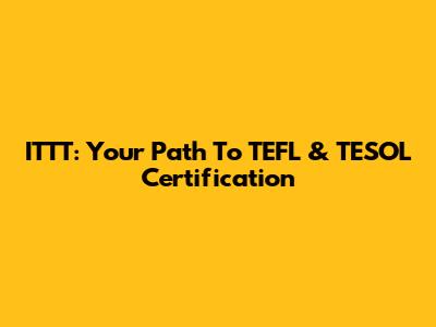 ITTT: Your Path To TEFL & TESOL Certification