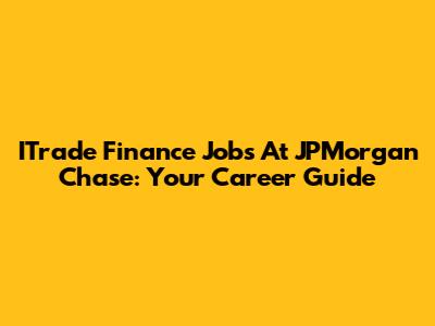 ITrade Finance Jobs At JPMorgan Chase: Your Career Guide