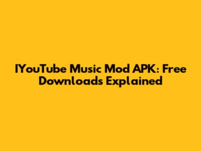 IYouTube Music Mod APK: Free Downloads Explained
