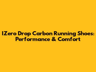 IZero Drop Carbon Running Shoes: Performance & Comfort