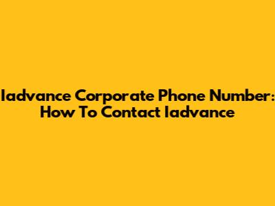 Iadvance Corporate Phone Number: How To Contact Iadvance