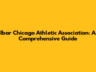 Ibar Chicago Athletic Association: A Comprehensive Guide