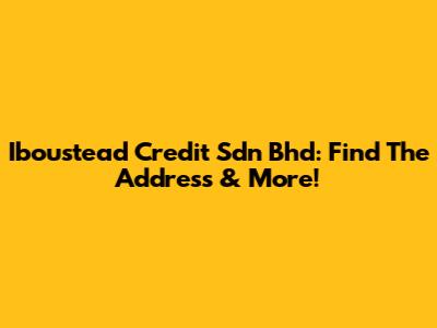 Iboustead Credit Sdn Bhd: Find The Address & More!