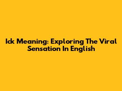 Ick Meaning: Exploring The Viral Sensation In English