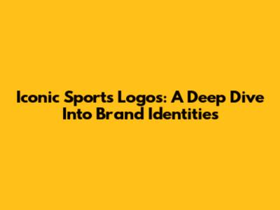 Iconic Sports Logos: A Deep Dive Into Brand Identities