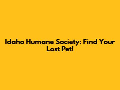 Idaho Humane Society: Find Your Lost Pet!