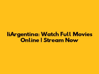 IiArgentina: Watch Full Movies Online | Stream Now