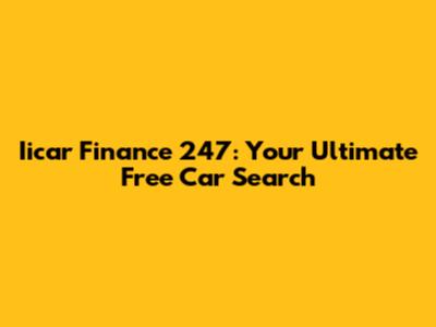 Iicar Finance 247: Your Ultimate Free Car Search