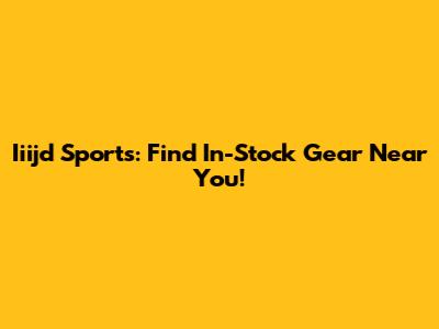 Iiijd Sports: Find In-Stock Gear Near You!