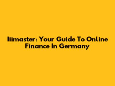Iiimaster: Your Guide To Online Finance In Germany