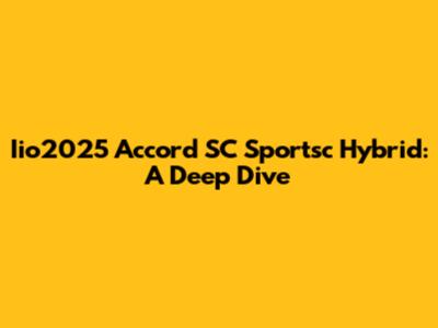Iio2025 Accord SC Sportsc Hybrid: A Deep Dive