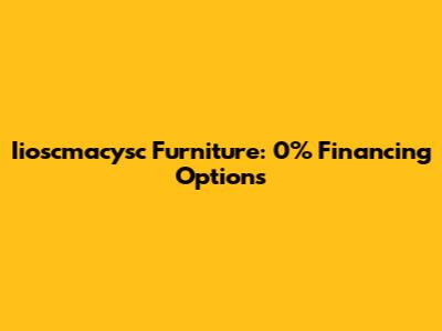 Iioscmacysc Furniture: 0% Financing Options