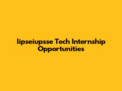 Iipseiupsse Tech Internship Opportunities