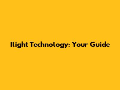 Ilight Technology: Your Guide