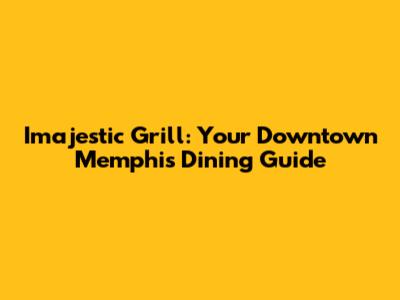 Imajestic Grill: Your Downtown Memphis Dining Guide