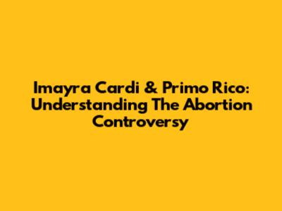 Imayra Cardi & Primo Rico: Understanding The Abortion Controversy