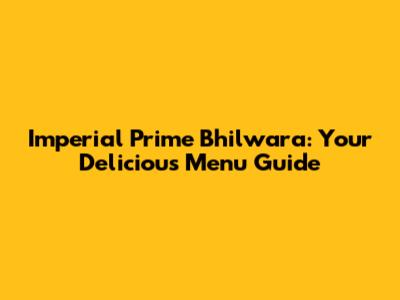 Imperial Prime Bhilwara: Your Delicious Menu Guide