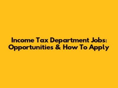 Income Tax Department Jobs: Opportunities & How To Apply