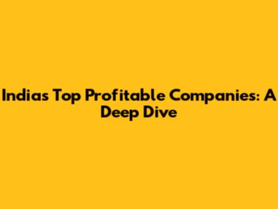 India's Top Profitable Companies: A Deep Dive