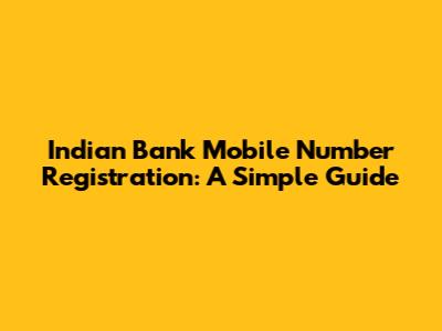 Indian Bank Mobile Number Registration: A Simple Guide