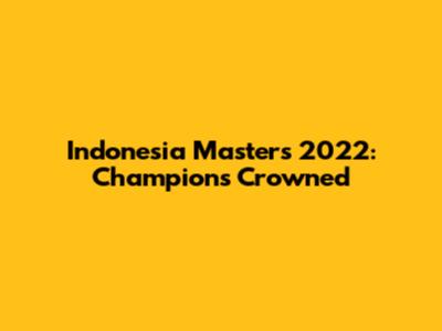 Indonesia Masters 2022: Champions Crowned