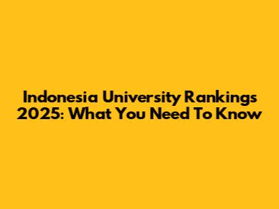 Indonesia University Rankings 2025: What You Need To Know