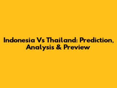 Indonesia Vs Thailand: Prediction, Analysis & Preview