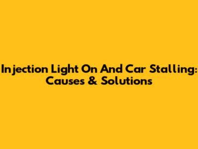 Injection Light On And Car Stalling: Causes & Solutions