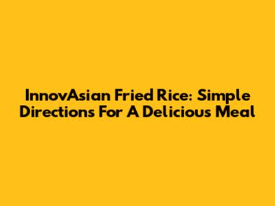 InnovAsian Fried Rice: Simple Directions For A Delicious Meal