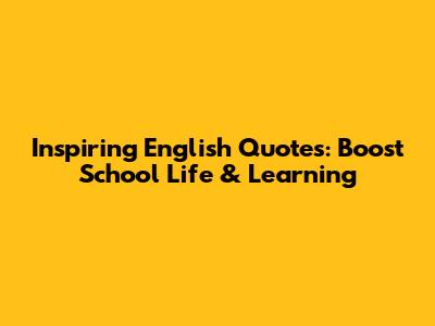 Inspiring English Quotes: Boost School Life & Learning
