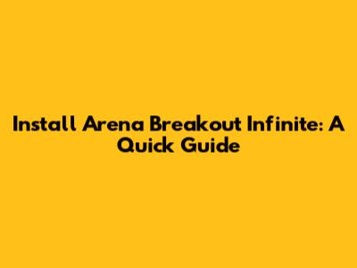 Install Arena Breakout Infinite: A Quick Guide