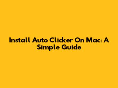 Install Auto Clicker On Mac: A Simple Guide