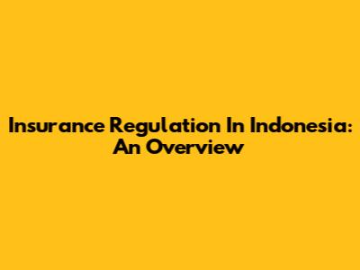 Insurance Regulation In Indonesia: An Overview