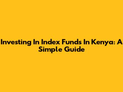 Investing In Index Funds In Kenya: A Simple Guide
