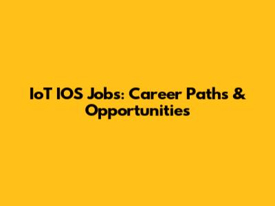IoT IOS Jobs: Career Paths & Opportunities
