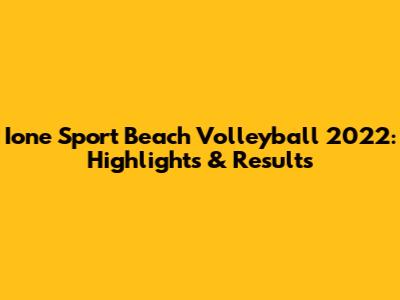 Ione Sport Beach Volleyball 2022: Highlights & Results