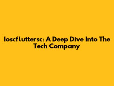 Ioscfluttersc: A Deep Dive Into The Tech Company