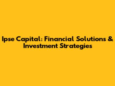 Ipse Capital: Financial Solutions & Investment Strategies