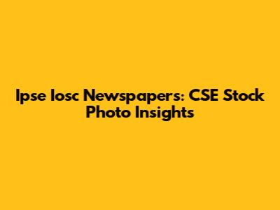Ipse Iosc Newspapers: CSE Stock Photo Insights