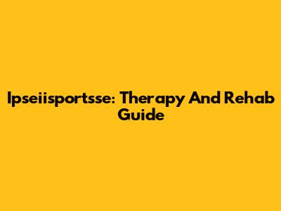 Ipseiisportsse: Therapy And Rehab Guide