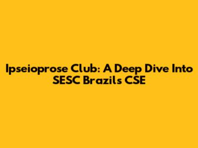 Ipseioprose Club: A Deep Dive Into SESC Brazil's CSE