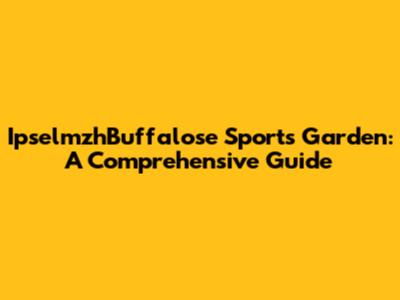 IpselmzhBuffalose Sports Garden: A Comprehensive Guide