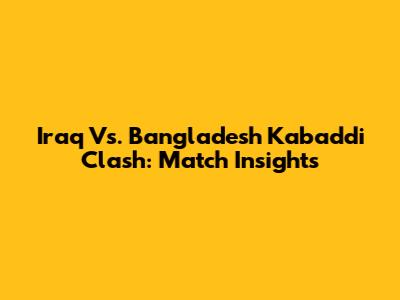 Iraq Vs. Bangladesh Kabaddi Clash: Match Insights
