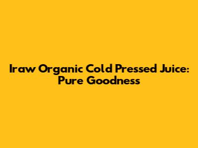 Iraw Organic Cold Pressed Juice: Pure Goodness