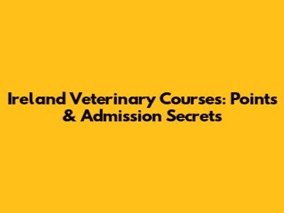 Ireland Veterinary Courses: Points & Admission Secrets