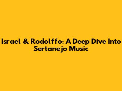 Israel & Rodolffo: A Deep Dive Into Sertanejo Music