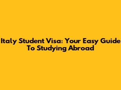 Italy Student Visa: Your Easy Guide To Studying Abroad