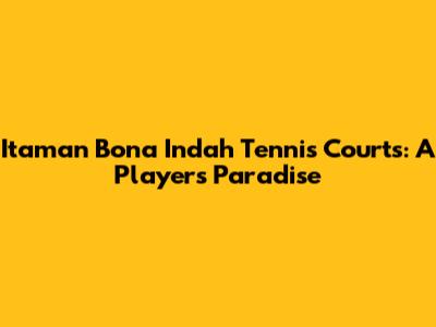 Itaman Bona Indah Tennis Courts: A Player's Paradise